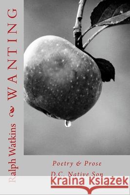 Wanting: Poetry & Prose Ralph Arnett Watkin 9781523656912 Createspace Independent Publishing Platform