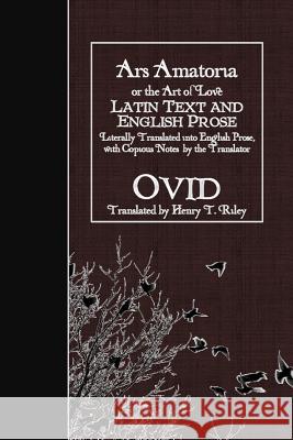 Ars Amatoria, or the Art of Love: Latin Text and English Prose Ovid                                     Henry T. Riley 9781523657971 Createspace Independent Publishing Platform