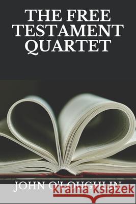 The Free Testament Quartet John O'Loughlin 9781523659388