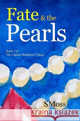Fate & the Pearls: Book 2 of the Captain Blackpool Trilogy Smoss 9781523660179