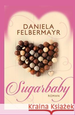 Sugarbaby Daniela Felbermayr 9781523661022 Createspace Independent Publishing Platform