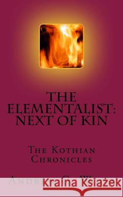 The Elementalist: Next of Kin: The Kothian Chronicles Andrew G. Wood 9781523661138 Createspace Independent Publishing Platform