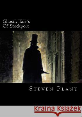 Ghostly Tale`s of Stockport Plant, Steven 9781523662333