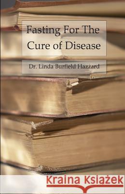 Fasting For The Cure of Disease Hazzard, Linda Burfield 9781523662920 Createspace Independent Publishing Platform