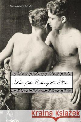 Sins of the Cities of the Plain: Or; The Recollections of Mary-Ann, with Short Essays on Sodomy and Tribadism (Revised) Jack Sau James Campbell Reddie Locus Elm Press 9781523663965 Createspace Independent Publishing Platform