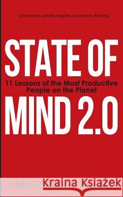 State of Mind 2.0: 11 Lessons of the Most Productive People on the Planet Christopher a. Pinckley 9781523666799 Createspace Independent Publishing Platform
