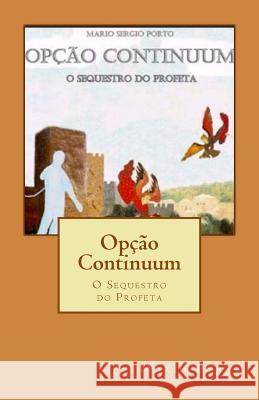 Opção Continuum: O Sequestro do Profeta Porto, Mario Sergio 9781523668281 Createspace Independent Publishing Platform