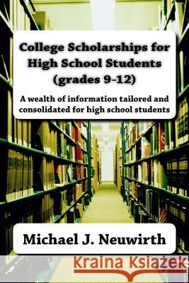 College Scholarships for High School Students (grades 9-12) Ross-Neuwirth, Jeanne E. 9781523668380 Createspace Independent Publishing Platform
