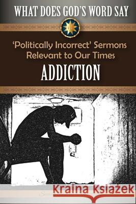 What Does God's Word Say? - Addiction: 'Politically Incorrect' Sermons Relevant to Our Times Mark Beach 9781523669721