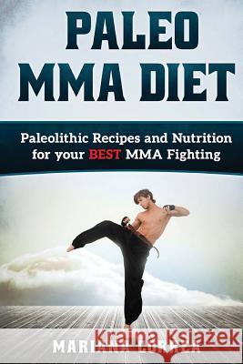 PALEO MMA Diet: Paleolithic Recipes and Nutrition for your BEST MMA Fighting Correa, Mariana 9781523670369