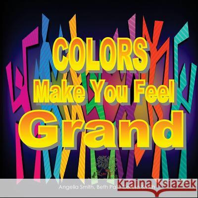 Colors Make You Feel Grand Angelia Smith Beth Pait Corissa Smith 9781523670574 Createspace Independent Publishing Platform