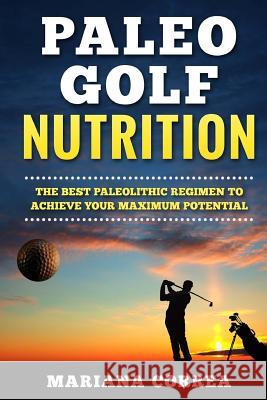 PALEO GOLF Nutrition: IMPROVE YOUR SWING and GAME WITH THE BEST PALEOLITHIC DIET Correa, Mariana 9781523670772