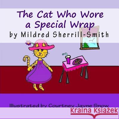 The Cat Who Wore a Special Wrap Mildred Sherrill-Smith Courtney Jayne Snow Courtney Jayne Snow 9781523671465 Createspace Independent Publishing Platform