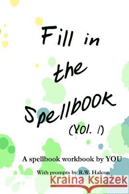 Fill in the Spellbook: A spellbook workbook by YOU Halcon, R. W. 9781523671984 Createspace Independent Publishing Platform