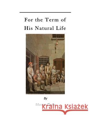 For the Term of His Natural Life: A Convict in Early Australian History Marcus Clarke 9781523672103 Createspace Independent Publishing Platform