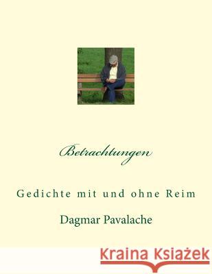 Betrachtungen: Gedichte mit und ohne Reim Pavalache, Dagmar 9781523673063 Createspace Independent Publishing Platform