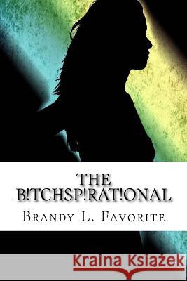 The B!tchsp!rat!onal Brandy L. Favorite 9781523673919 Createspace Independent Publishing Platform