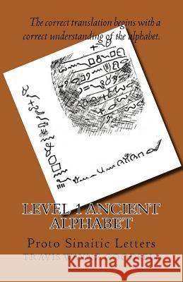 Level 1 Ancient Alphabet: Proto Sinaitic Letters Travis Wayne Goodsell Travis Wayne Goodsell 9781523674459 Createspace Independent Publishing Platform