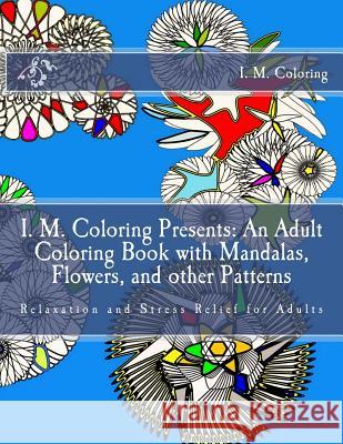 I. M. Coloring Presents: An Adult Coloring Book with Mandalas, Flowers, and other Patterns: Relaxation and Stress Relief for Adults Coloring, I. M. 9781523674961 Createspace Independent Publishing Platform