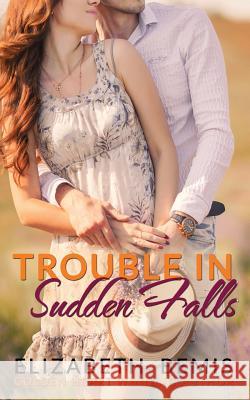 Trouble in Sudden Falls: A Sudden Falls Romance Elizabeth Bemis 9781523676514