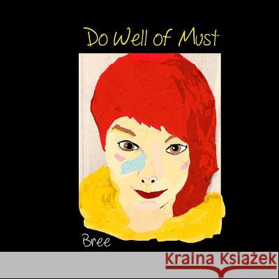 Do Well of Must Bree Bree 9781523677085 Createspace Independent Publishing Platform