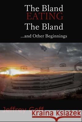 The Bland Eating The Bland And Other Beginnings Goff, Jeffrey 9781523678594 Createspace Independent Publishing Platform