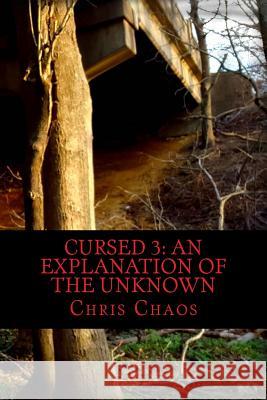 Cursed 3: An Explanation of the Unknown MR Chris Chaos 9781523679195 Createspace Independent Publishing Platform