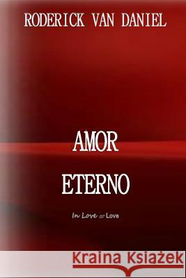 Amor Eterno: In Love or Love Roderick Van Daniel 9781523680702 Createspace Independent Publishing Platform