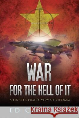 War for the Hell of It; A Fighter Pilot's View of Vietnam Ed Cobleigh 9781523680726 Createspace Independent Publishing Platform