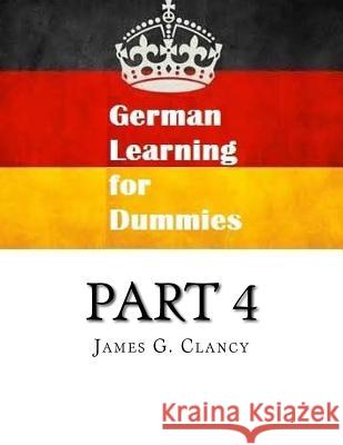 German Learning for Dummies: Part 4 James G. Clancy 9781523681273 Createspace Independent Publishing Platform