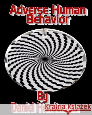 Adverse Human Behavior MR Daniel E. Hemderson 9781523683451 Createspace Independent Publishing Platform