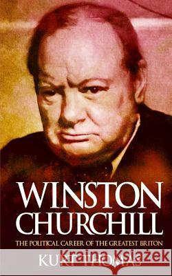 Winston Churchill: The political career of the greatest Briton Thomas, Kurt 9781523683574