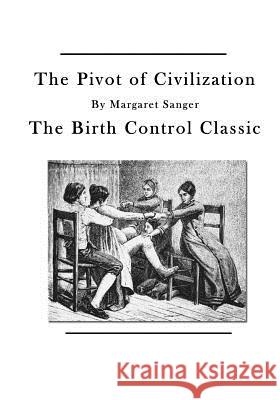 The Pivot of Civilization: The Birth Control Classic Margaret Sanger 9781523684335 Createspace Independent Publishing Platform