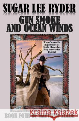 Gun Smoke and Ocean Winds - Book Four of Matthew Slade Sugar Lee Ryder 9781523684465 Createspace Independent Publishing Platform