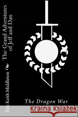 The Grand Adventures of Jeff and Dan: The Dragon War Eric Keith Middleton Sarah Wildon 9781523684854 Createspace Independent Publishing Platform