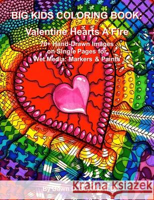 Big Kids Coloring Book: Valentine Hearts A'Fire: 70+ Hand-Drawn Images on Single Pages for Wet Media: Markers & Paints Dawn D. Boye 9781523685721 Createspace Independent Publishing Platform