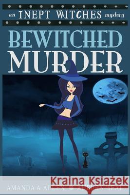 Bewitched Murder: An Inept Witches Mystery Amanda a. Allen Auburn Seal 9781523686599 Createspace Independent Publishing Platform