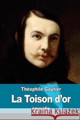 La Toison d'or Gautier, Theophile 9781523686827 Createspace Independent Publishing Platform