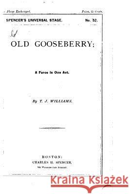 Old Gooseberry, A Farce in One Act Williams, T. J. 9781523687756 Createspace Independent Publishing Platform