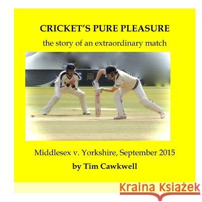 Cricket's Pure Pleasure: Middlesex v. Yorkshire, September 2015 Cawkwell, Tim 9781523688555