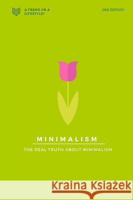 Minimalism: The Real Truth About Minimalism Scott, Grace 9781523689705 Createspace Independent Publishing Platform