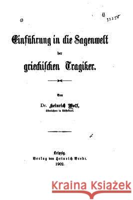 Einführung in die Sagenwelt der griechischen Tragiker Wolf, Heinrich 9781523690411
