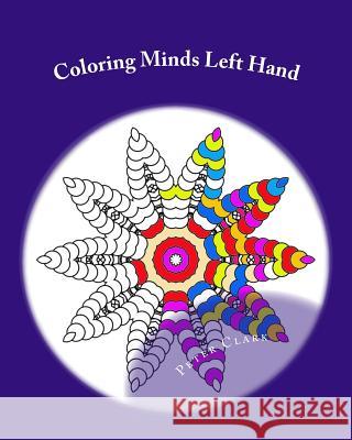 Coloring Minds Left Hand: 60 Mandala Images to Relax the Mind Volume 1 Peter Clark 9781523691555