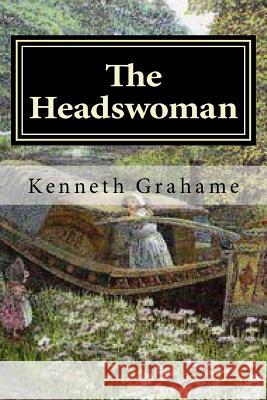 The Headswoman Kenneth Grahame 9781523691784 Createspace Independent Publishing Platform