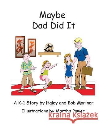 Maybe Dad Did It! Bob Mariner Haley Mariner Martha Powers 9781523692064