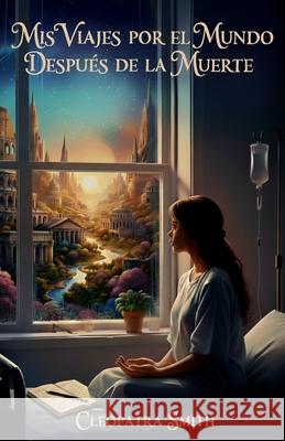 Mis viajes por el mundo despues de la muerte Smith, Cleopatra 9781523692415 Createspace Independent Publishing Platform