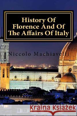 History Of Florence And Of The Affairs Of Italy Machiavelli, Niccolo 9781523692576 Createspace Independent Publishing Platform
