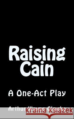 Raising Cain: A One Act Play Arthur Wayne Glowka 9781523692644 Createspace Independent Publishing Platform