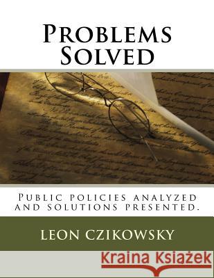 Problems Solved: Public policies analyzed and solutions presented. Czikowsky, Leon 9781523693030 Createspace Independent Publishing Platform