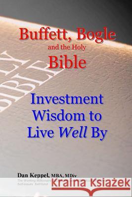 Buffett, Bogle and the Holy Bible: Investment Wisdom to Live Well By Keppel Mba, Dan 9781523693047 Createspace Independent Publishing Platform